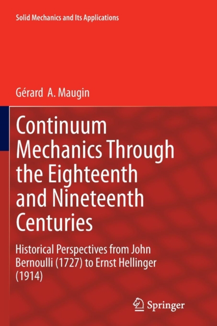 Continuum Mechanics Through the Eighteenth and Nineteenth Centuries : Historical Perspectives from John Bernoulli (1727) to Ernst Hellinger (1914)