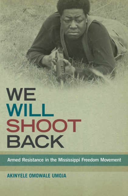 We Will Shoot Back : Armed Resistance in the Mississippi Freedom Movement