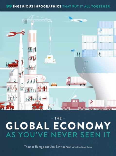 The Global Economy as You've Never Seen It : 99 Ingenious Infographics That Put It All Together