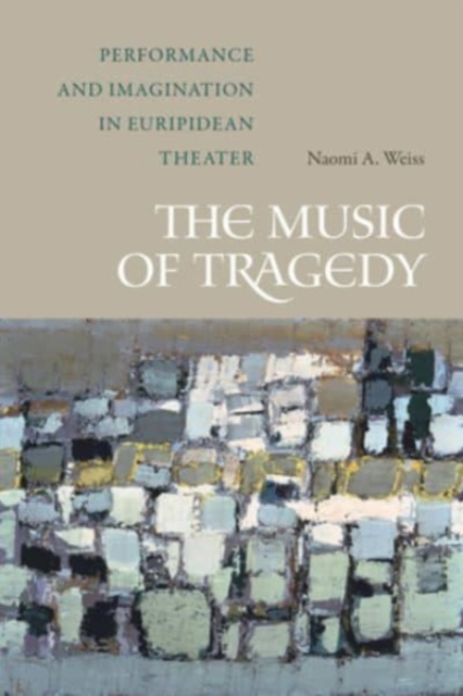 The Music of Tragedy : Performance and Imagination in Euripidean Theater