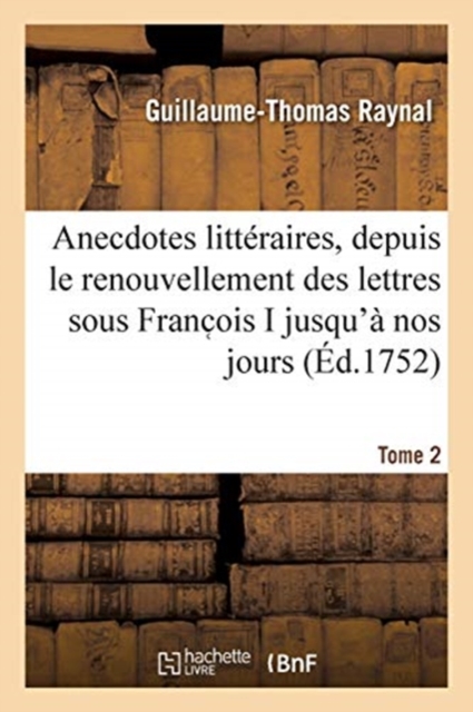 Anecdotes litt?raires ou Histoire de ce qui est arriv? de plus singulier et de plus int?ressant