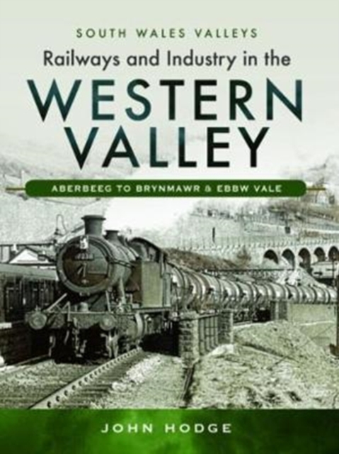 Railways and Industry in the Western Valley : Aberbeeg to Brynmawr and Ebbw Vale