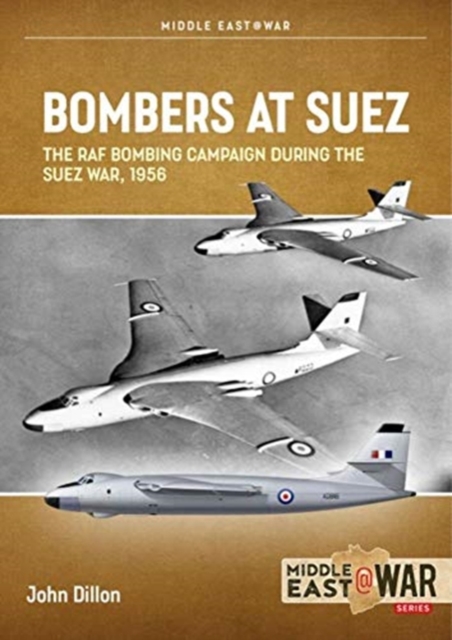 Bombers at Suez : The RAF Bombing Campaign During the Suez War, 1956