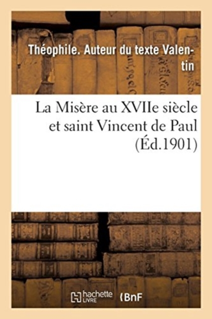 La Mis?re au XVIIe si?cle et saint Vincent de Paul