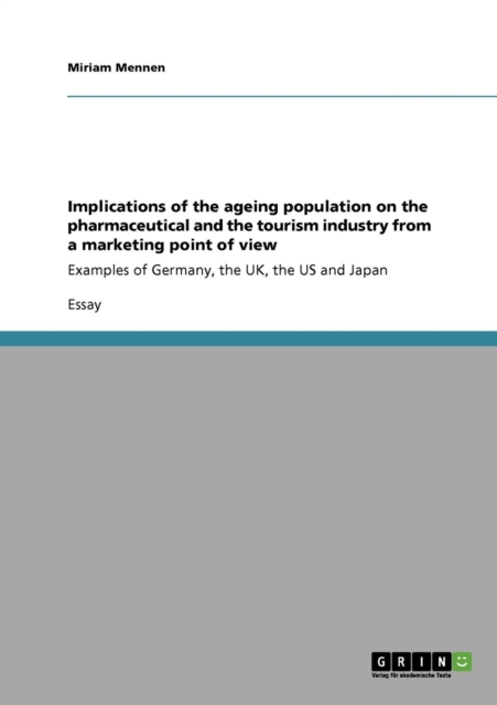 Implications of the ageing population on the pharmaceutical and the tourism industry from a marketing point of view :Examples of Germany, the UK, the