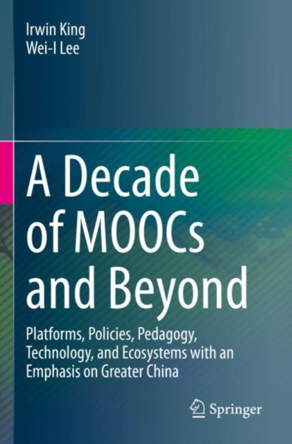 A Decade of MOOCs and Beyond : Platforms, Policies, Pedagogy, Technology, and Ecosystems with an Emphasis on Greater China