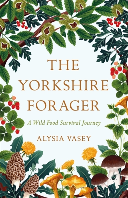 The Yorkshire Forager : A Wild Food Survival Journey