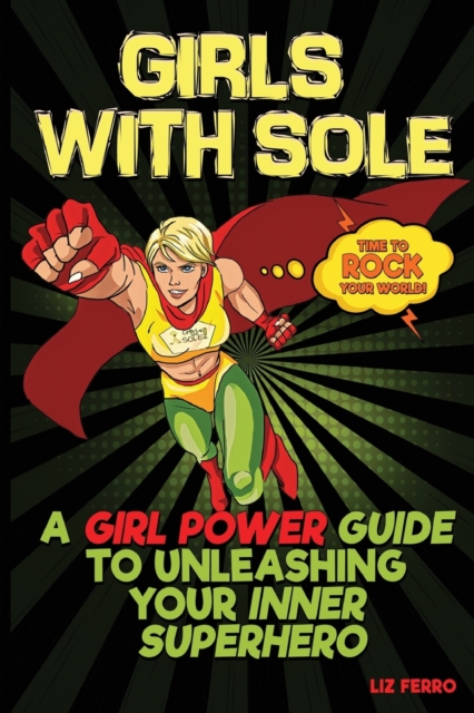 Girls With Sole: A Girl Power Guide to Unleashing Your Inner Superhero