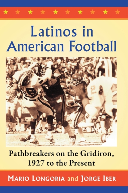 Latinos in American Football: Pathbreakers on the Gridiron, 1927 to the Present