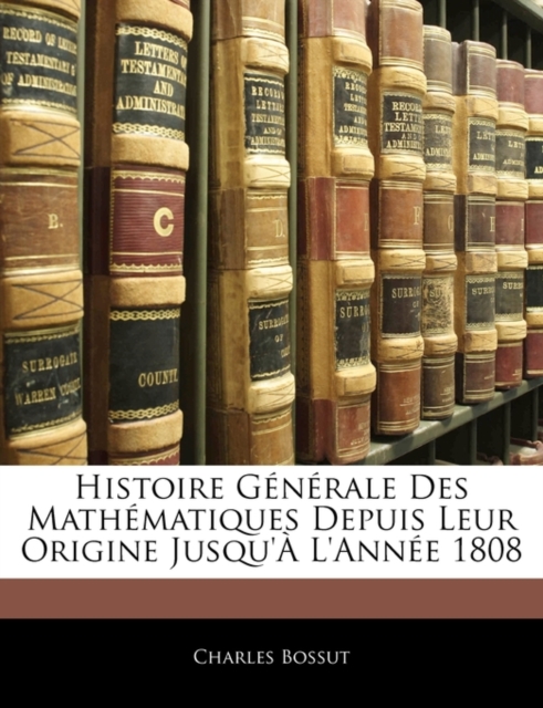 Histoire G?n?rale Des Math?matiques Depuis Leur Origine Jusqu'? L'ann?e 1808