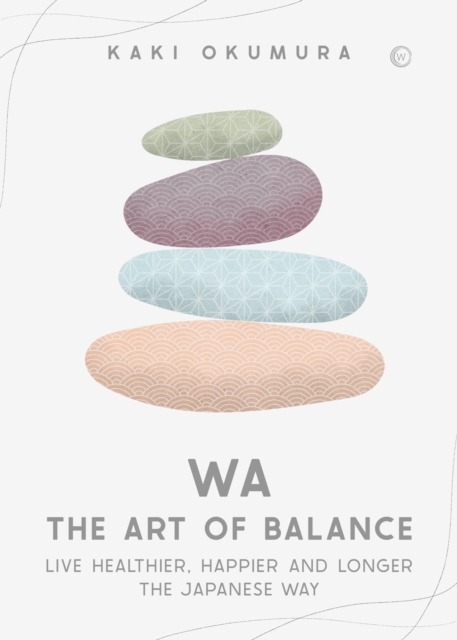 Wa - The Art of Balance : Live Healthier, Happier and Longer the Japanese Way