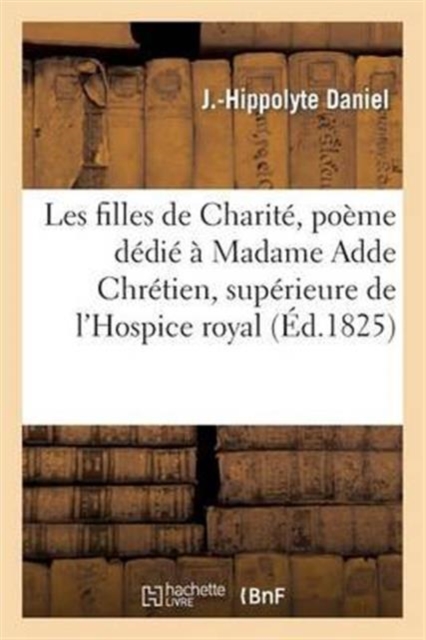 Les filles de Charit?, po?me d?di? ? Madame Adde Chr?tien, sup?rieure de l'Hospice royal