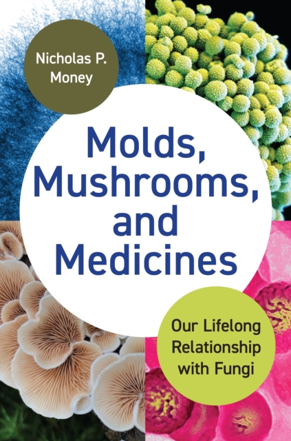 Molds, Mushrooms, and Medicines : Our Lifelong Relationship with Fungi