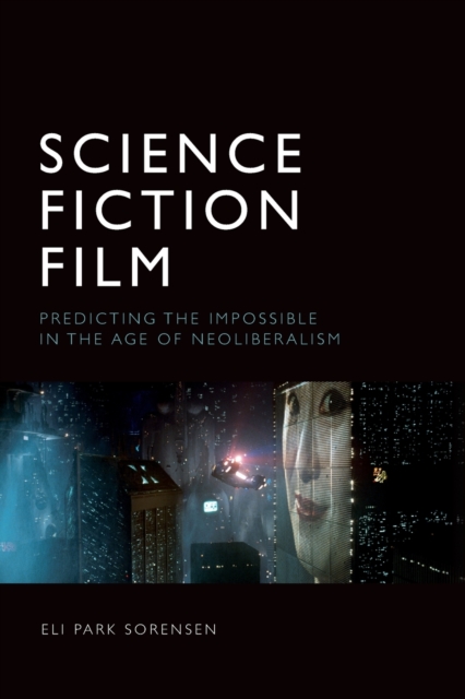 Science Fiction Film : Predicting the Impossible in the Age of Neoliberalism