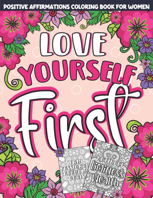 Positive Affirmations Coloring Book for Women: Love Yourself First! A Stress Relieving, Relaxation and Inspirational Coloring Book