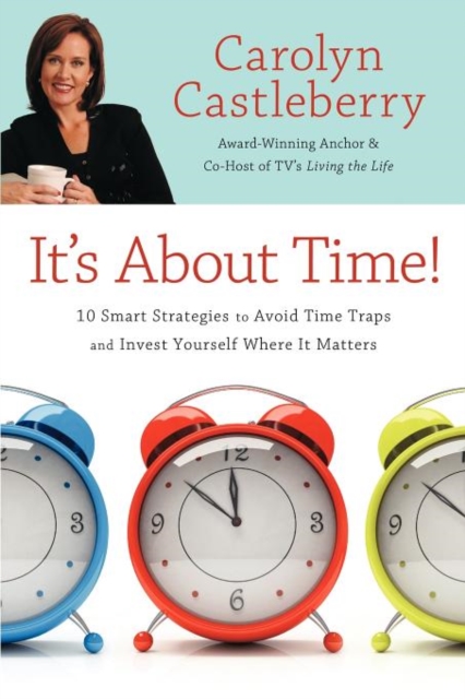 It's about Time!: 10 Smart Strategies to Avoid Time Traps and Invest Yourself Where It Matters