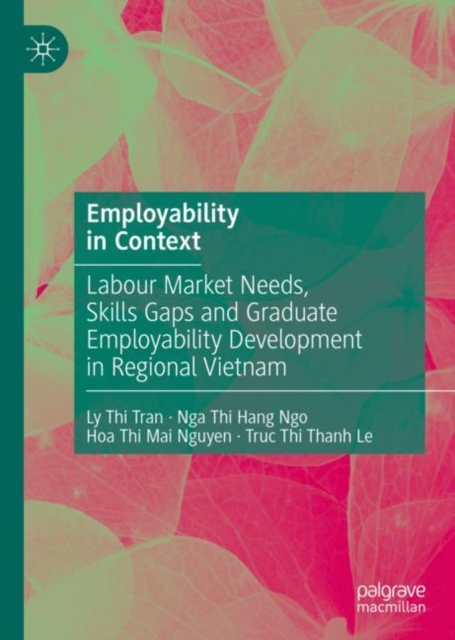 Employability in Context : Labour Market Needs, Skills Gaps and Graduate Employability Development in Regional Vietnam