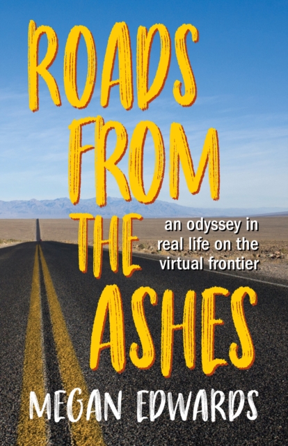 Roads From the Ashes : An Odyssey in Real Life on the Virtual Frontier