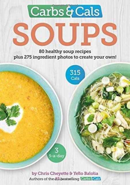 Carbs & Cals Soups : 80 Healthy Soup Recipes & 275 Photos of Ingredients to Create Your Own!