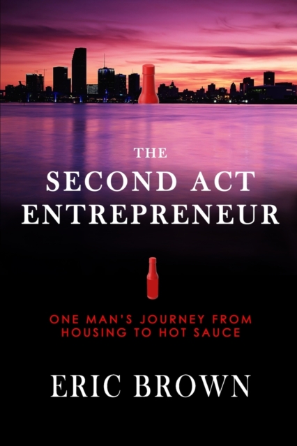 The Second Act Entrepreneur: One Man's Journey from Housing to Hot Sauce