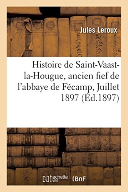 Histoire de Saint-Vaast-la-Hougue, ancien fief de l'abbaye de F?camp, Juillet 1897