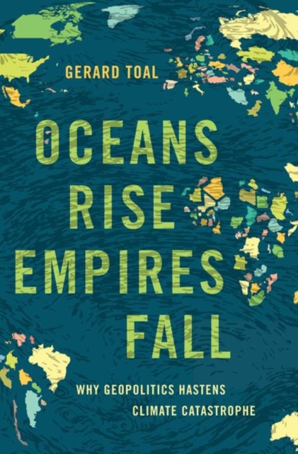 Oceans Rise Empires Fall : Why Geopolitics Hastens Climate Catastrophe