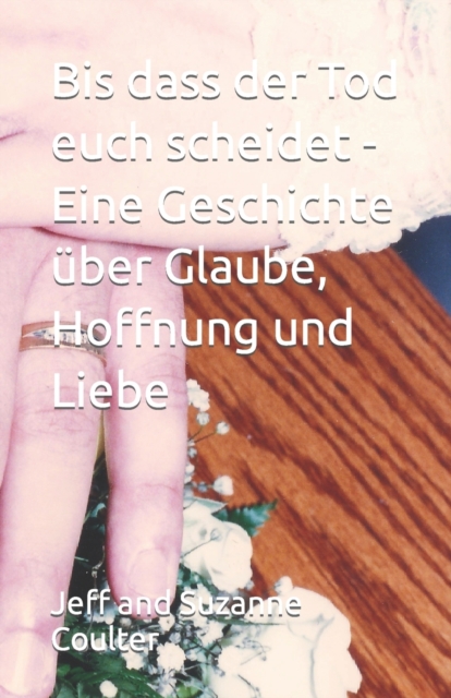 Bis dass der Tod euch scheidet - Eine Geschichte ?ber Glaube, Hoffnung und Liebe