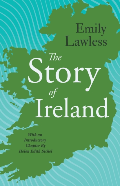 The Story of Ireland: With an Introductory Chapter by Helen Edith Sichel