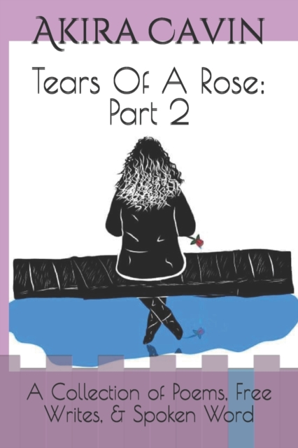 Tears Of A Rose: Part 2: A Collection of Poems, Free Writes, & Spoken Word