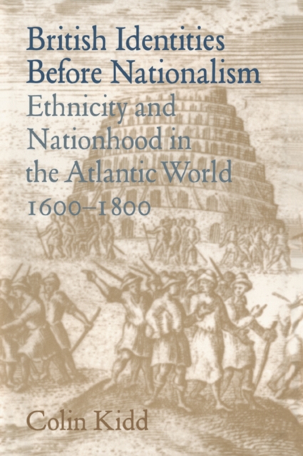 British Identities before Nationalism : Ethnicity and Nationhood in the Atlantic World, 1600-1800