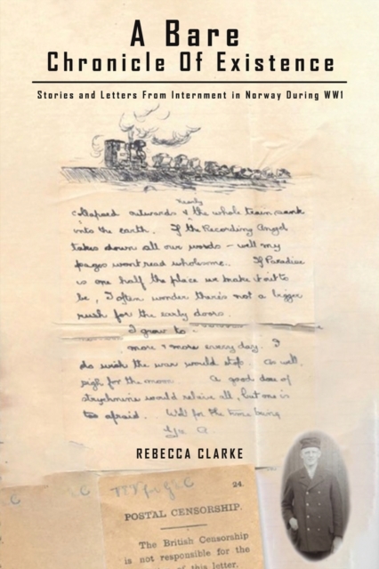 A Bare Chronicle of Existence : Stories and Letters from Internment in Norway During WW1