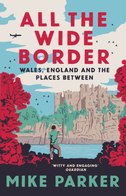 All the Wide Border : Wales, England and the Places Between