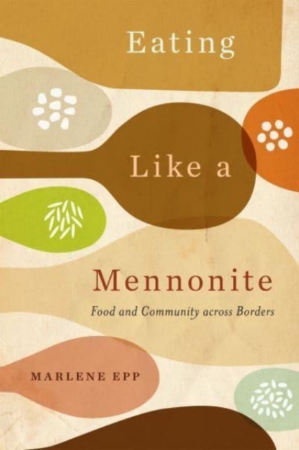 Eating Like a Mennonite : Food and Community across Borders