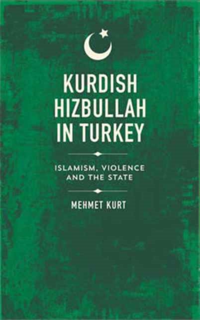 Kurdish Hizbullah in Turkey : Islamism, Violence and the State