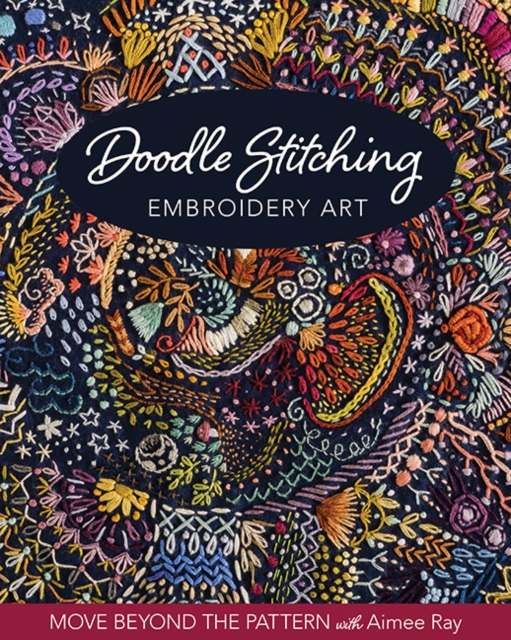 Doodle Stitching Embroidery Art : Move Beyond the Pattern with Aimee Ray