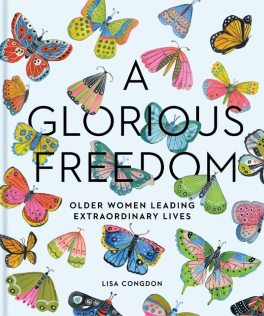 Glorious Freedom : Older Women Leading Extraordinary Lives