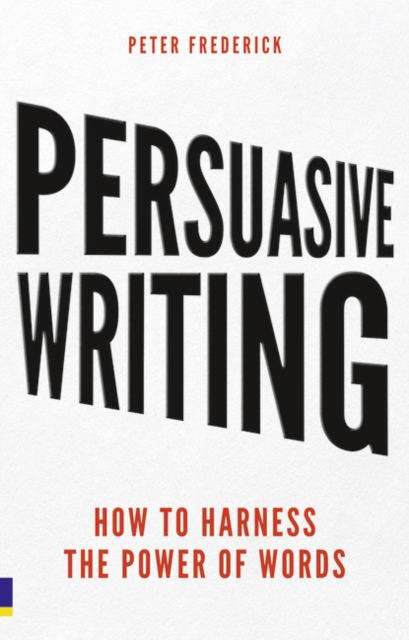 Peter Frederick - Persuasive Writing : How to harness the power of wor image 1