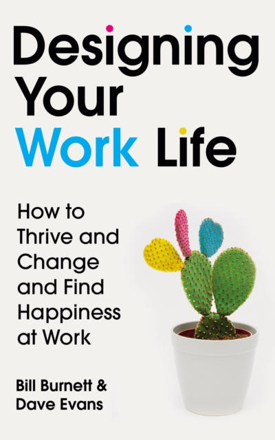 Designing Your Work Life : How to Thrive and Change and Find Happiness at Work