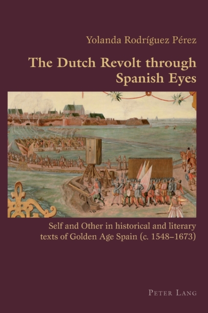 The Dutch Revolt through Spanish Eyes : Self and Other in historical and literary texts of Golden Age Spain (c. 1548-1673) : 16