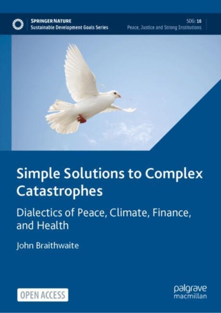 Simple Solutions to Complex Catastrophes : Dialectics of Peace, Climate, Finance, and Health