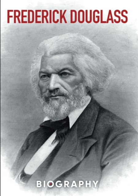 FREDERICK DOUGLASS: BIOGRAPHY