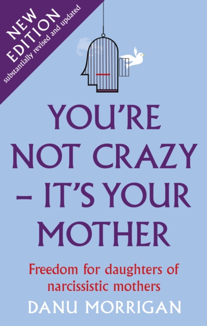 You're Not Crazy - It's Your Mother : Freedom for daughters of narcissistic mothers - new edition