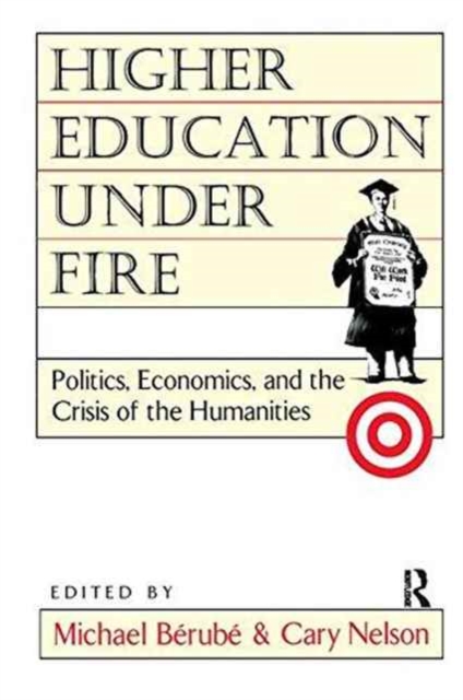 Higher Education Under Fire: Politics, Economics, and the Crisis of the Humanities