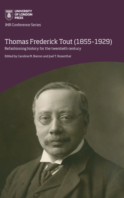 Thomas Frederick Tout (1855-1929) : Refashioning history for the twentieth century