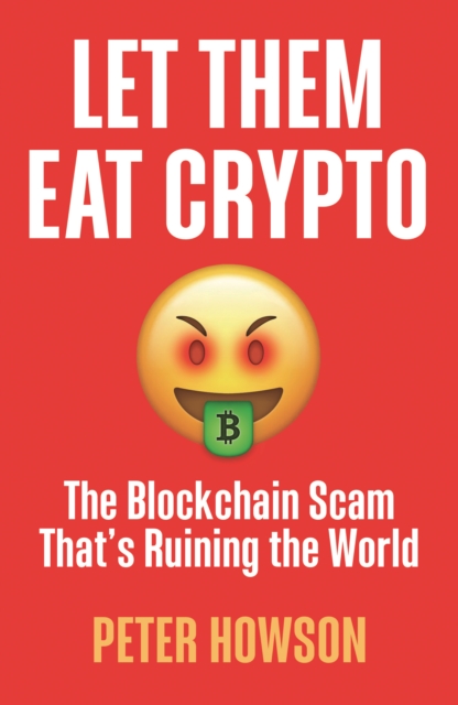 Let Them Eat Crypto : The Blockchain Scam That's Ruining the World