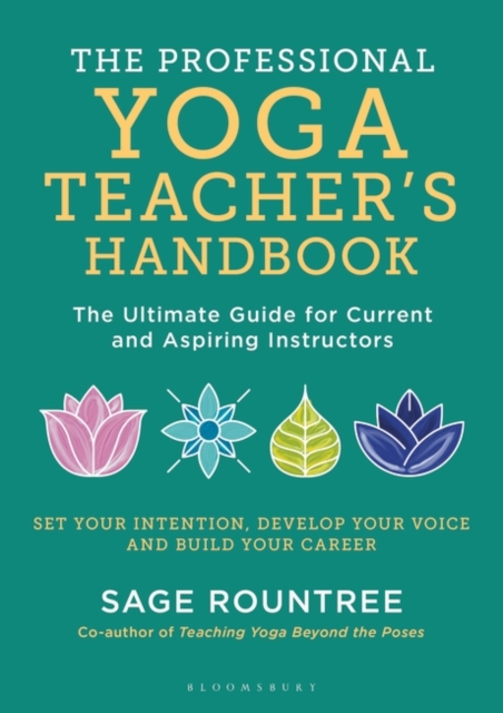 The Professional Yoga Teacher's Handbook : The Ultimate Guide for Current and Aspiring Instructors