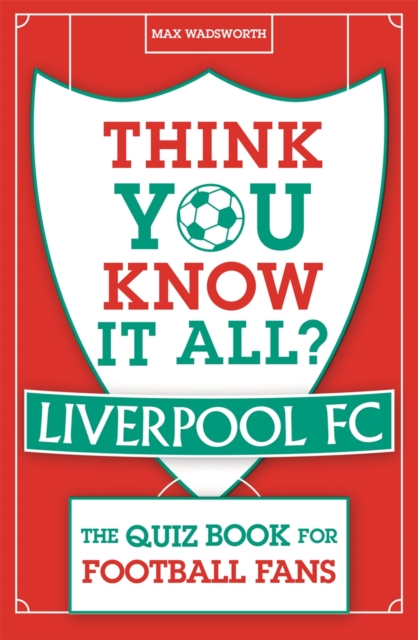 Think You Know It All? Liverpool FC : The Quiz Book for Football Fans