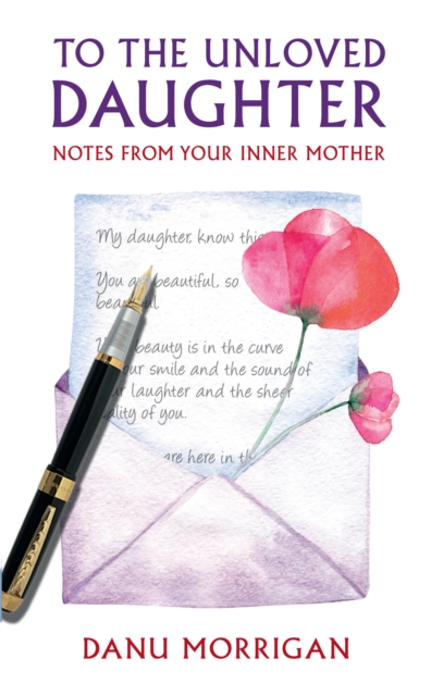 To the Unloved Daughter : Notes from your Inner Mother