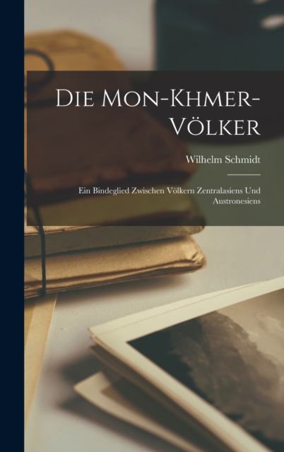 Die Mon-Khmer-V?lker: Ein Bindeglied Zwischen V?lkern Zentralasiens Und Austronesiens