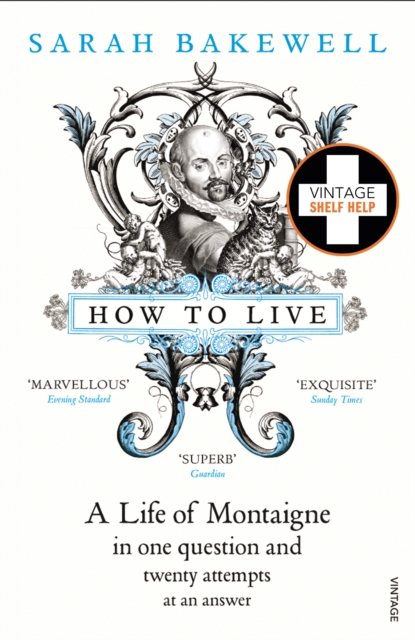 How to Live : A Life of Montaigne in one question and twenty attempts at an answer